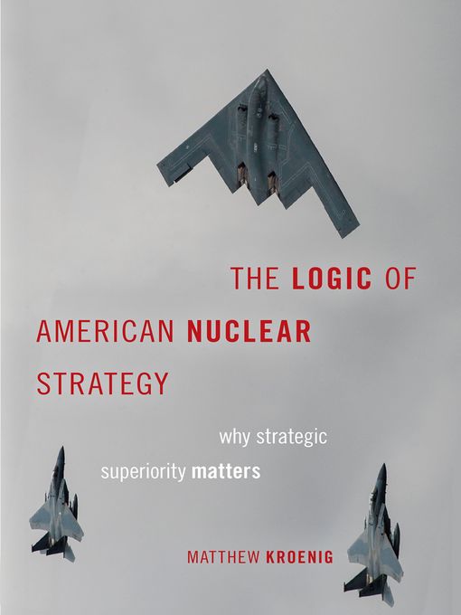 Title details for The Logic of American Nuclear Strategy by Matthew Kroenig - Available